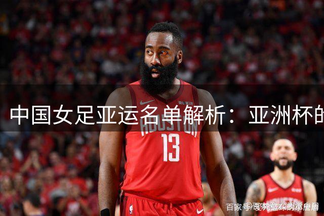 中国女足亚运名单解析：亚洲杯的班底 冲金牌的决心
